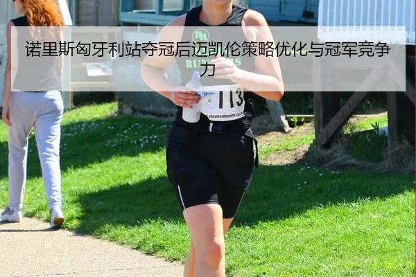 nuo-li-si-xiong-ya-li-zhan-duo-guan-hou-mai-kai-lun-ce-lve-you-hua-yu-guan-jun-jing-zheng-li-3-527.jpg